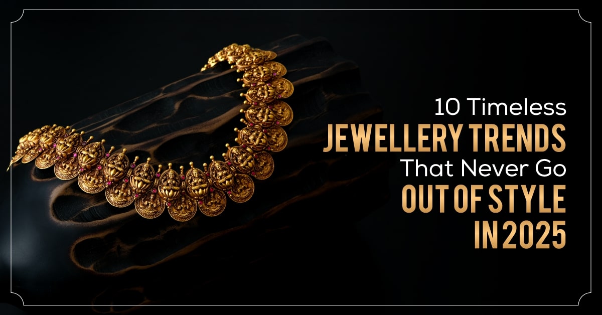 10 Timeless Jewelry Trends That Never Go Out of Style in 2025