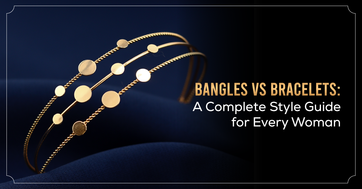 Bangles Vs Bracelets: A Complete Style Guide For Every Woman