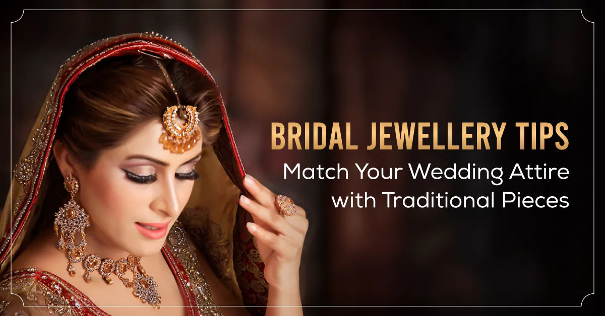Bridal Jewellery Tips: Match Your Wedding Attire with Traditional Pieces
