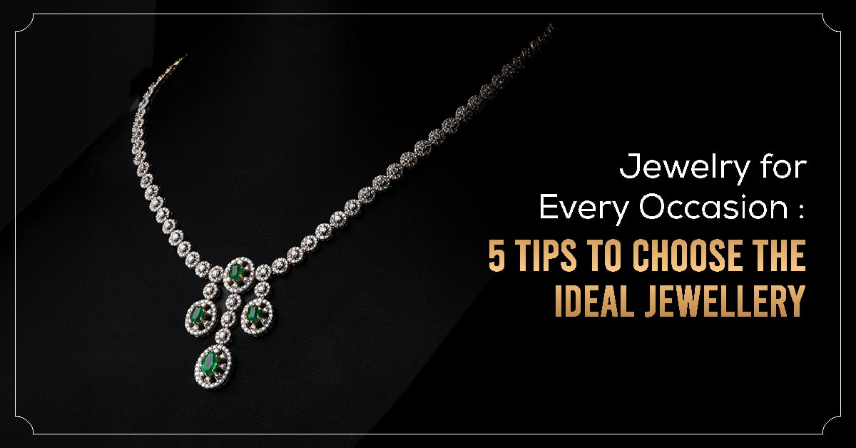 Jewellery for Every Occasion : 5 Tips to Choose the Ideal Jewellery